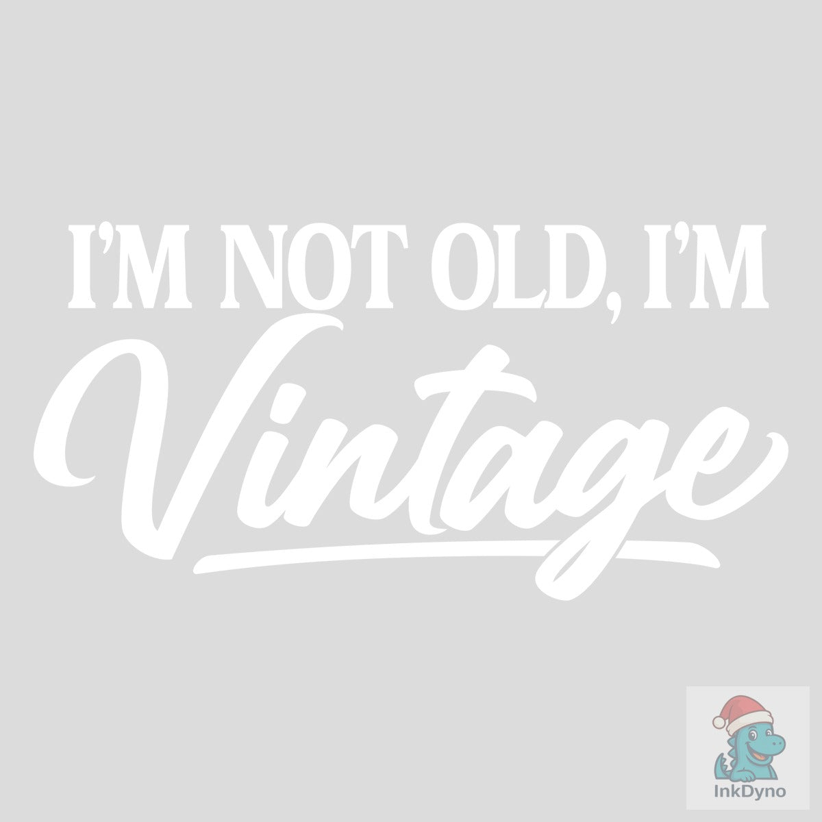 I'm Not Old I'm Vintage