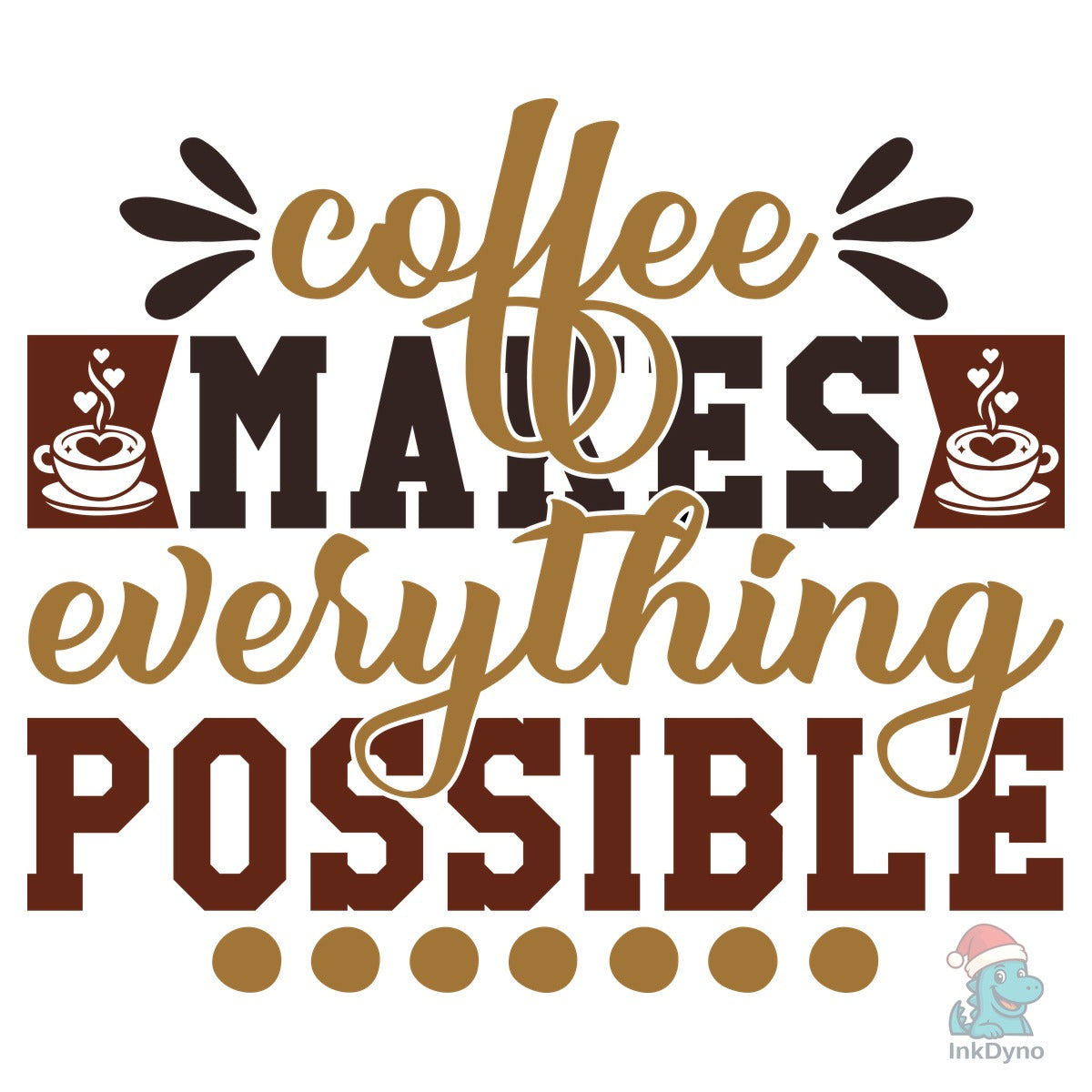 Coffee Makes Everything Possible