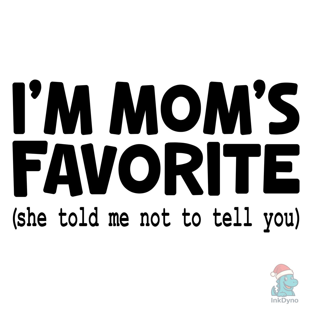 I'm Mom's Favorite (she Told Me Not to T