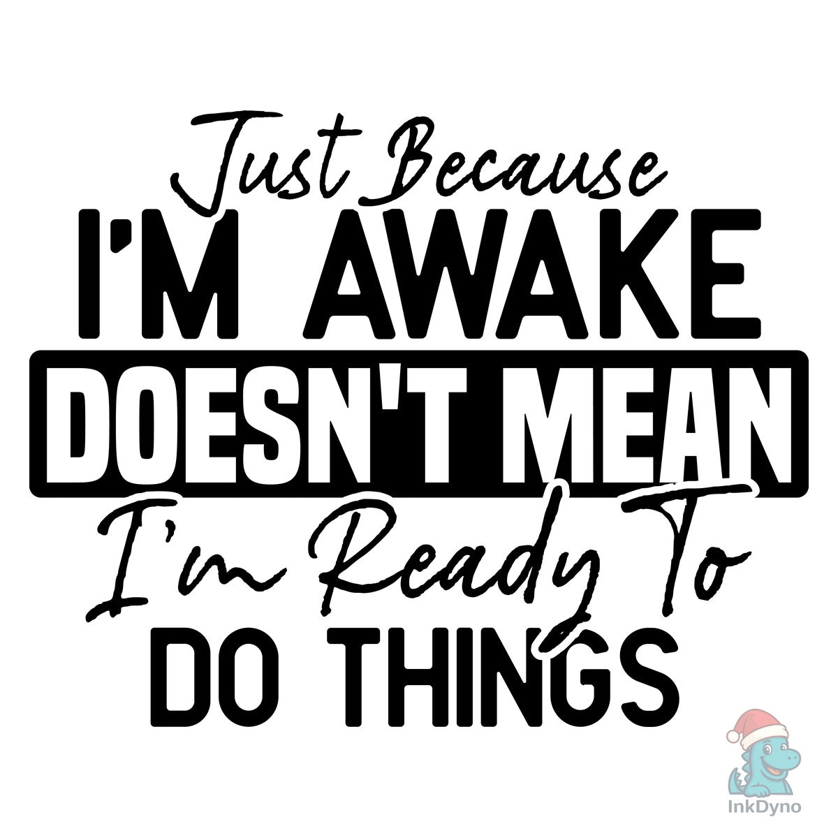Just Because I'm Awake Doesn't Mean