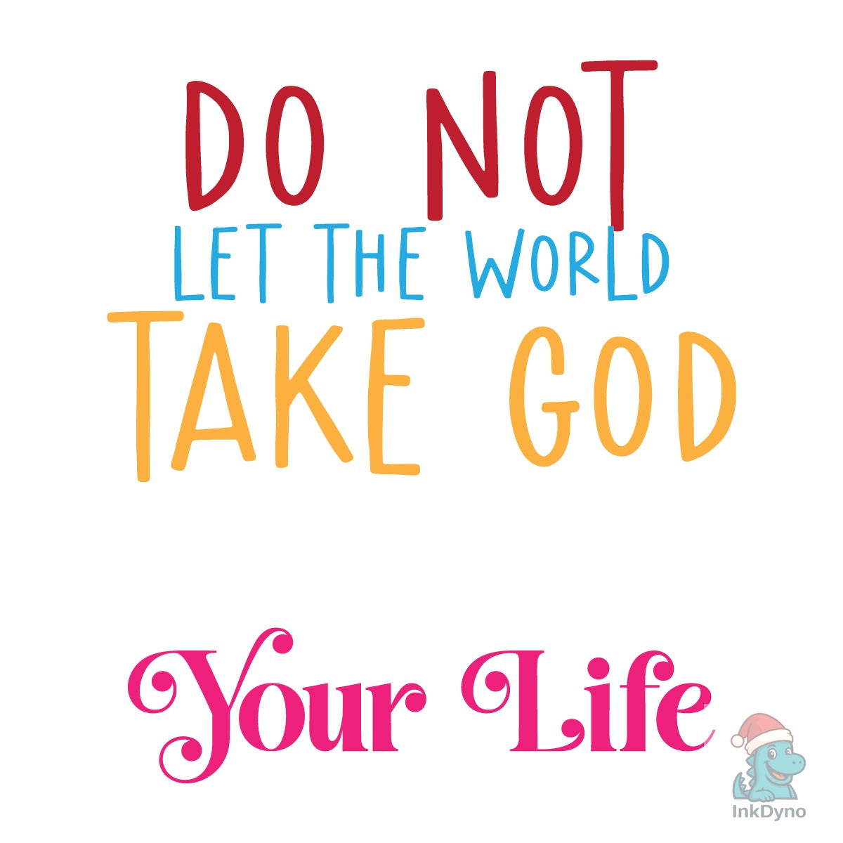 DO NOT LET the WORLD TAKE GOD out of YOU