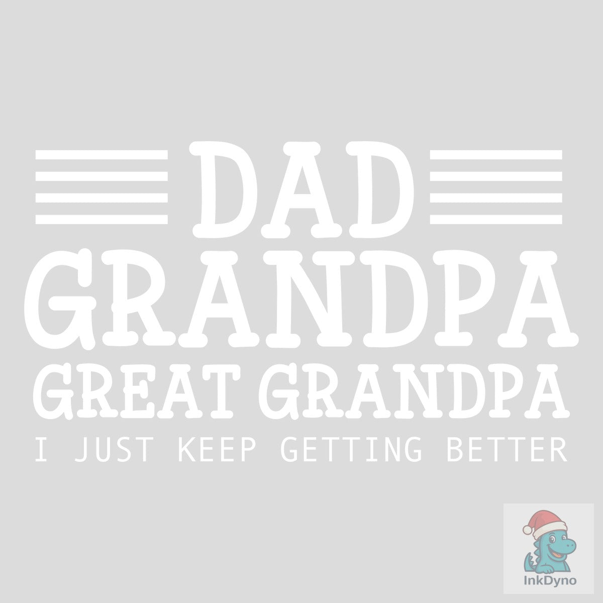 Dad Grandpa Great Grandpa I Just Keep Ge