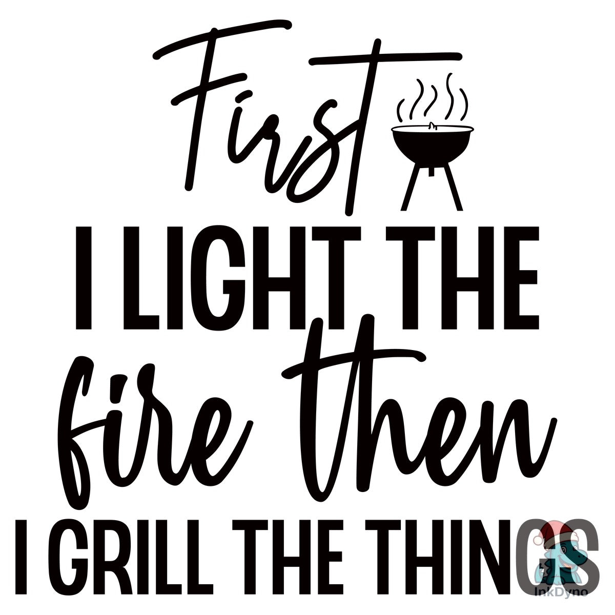 First I Light the Fire then I Grill the