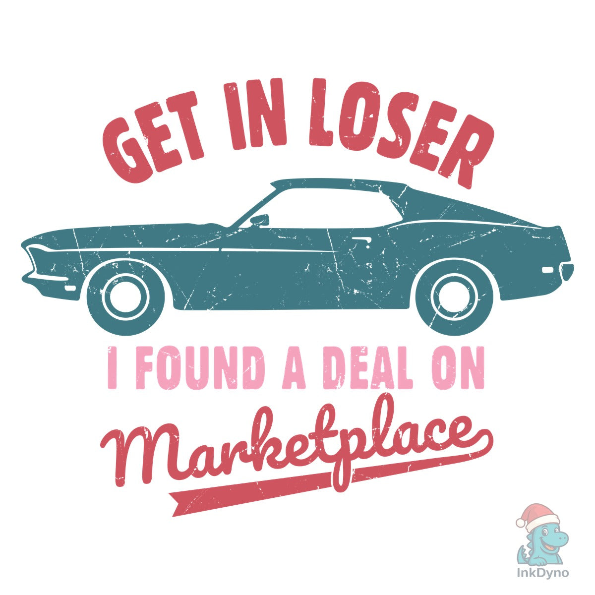 Get in Loser I Found a Deal on Marketpla