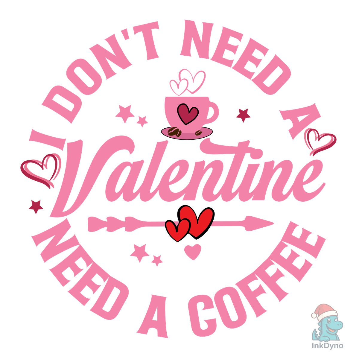 I Don't Need a Valentine Need a Coffee