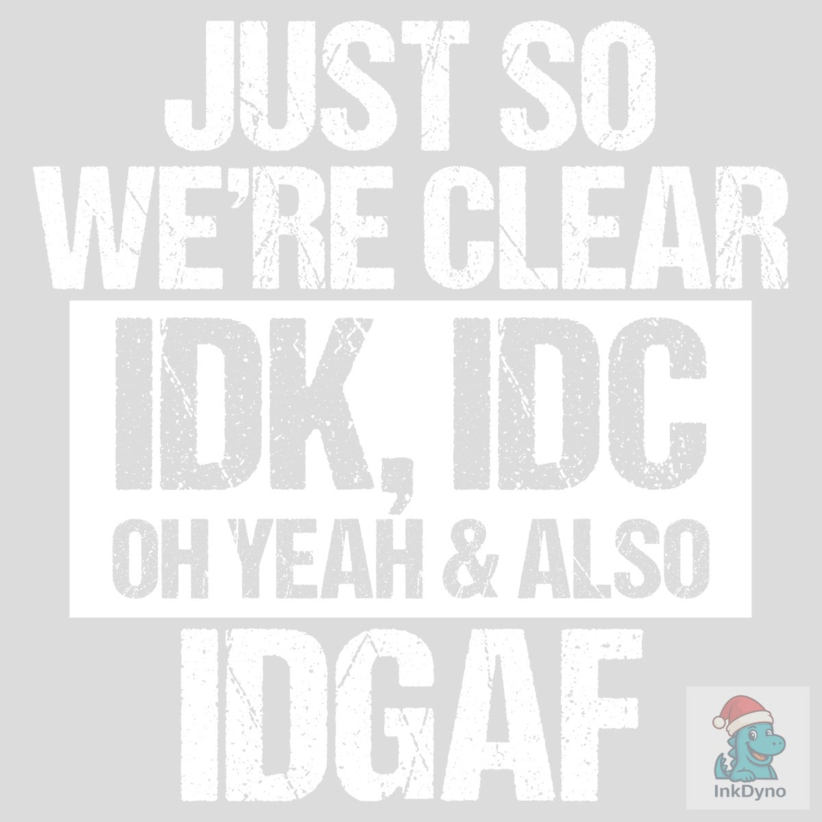Just so We're Clear IDK IDC