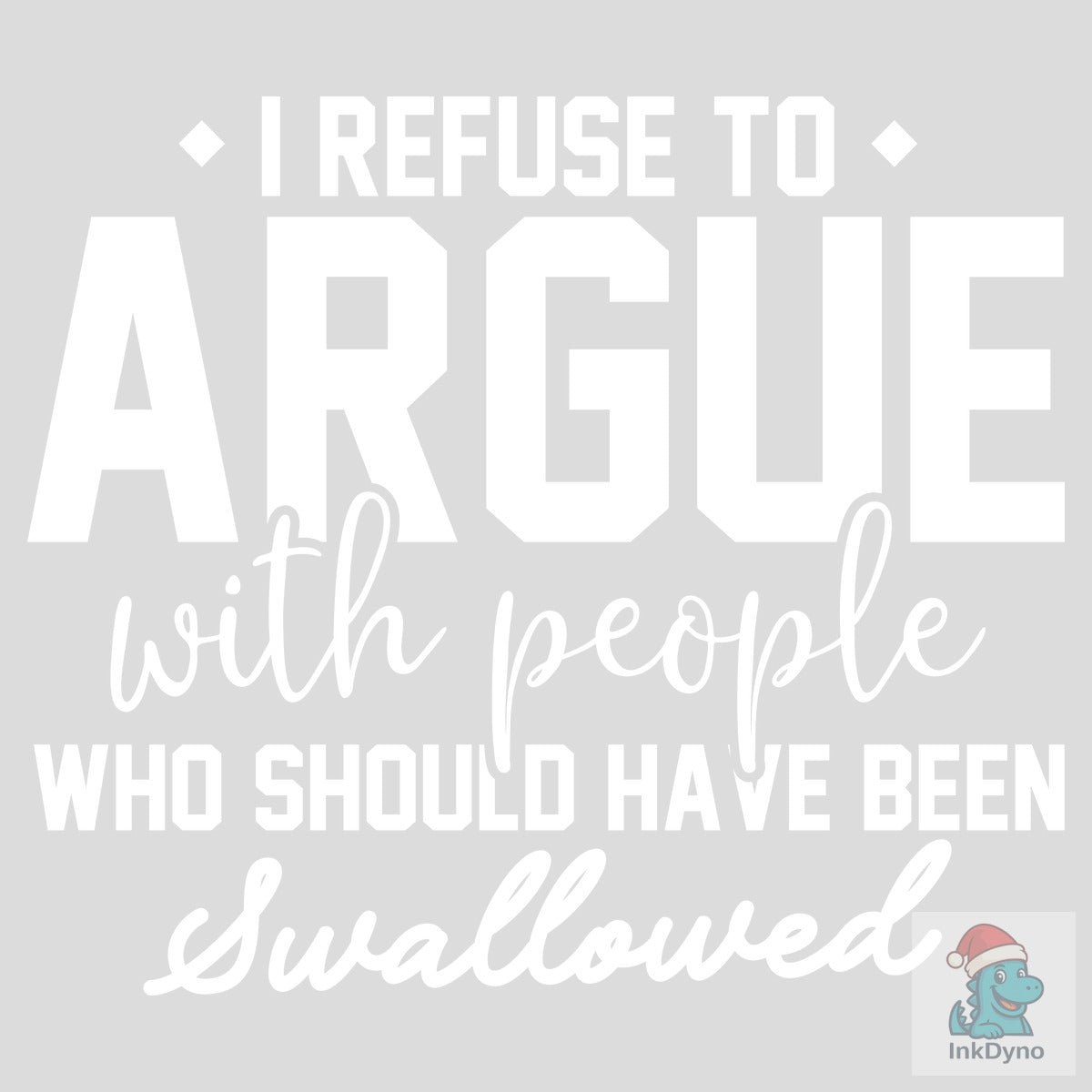 I Refuse to Argue with People Who Should