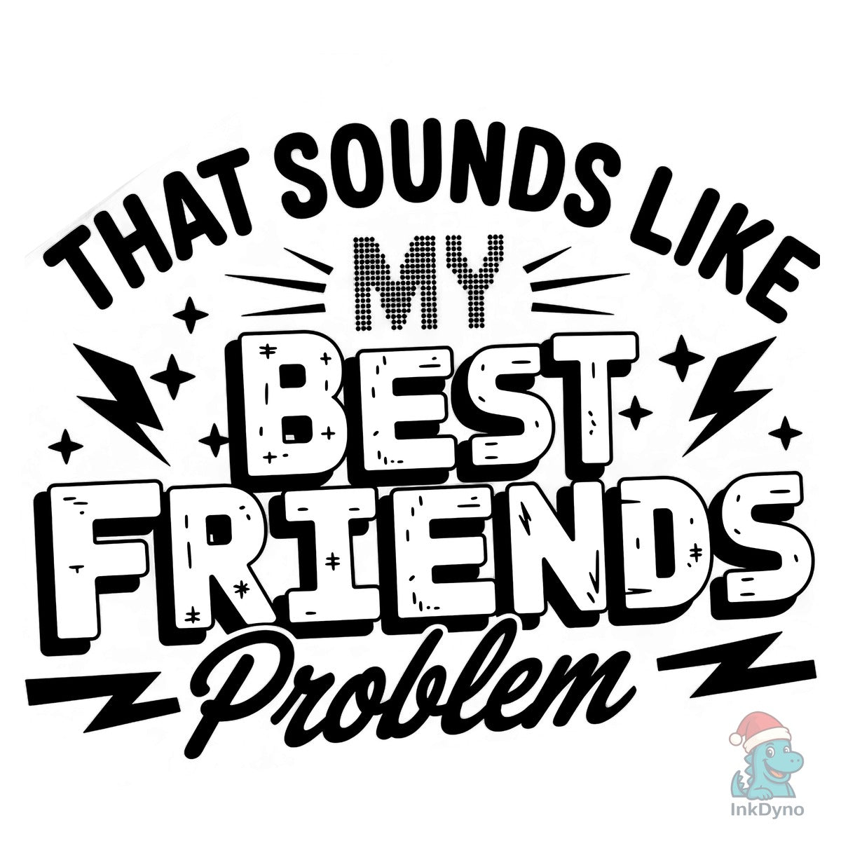 My Best Friends Problem Snarky Humor