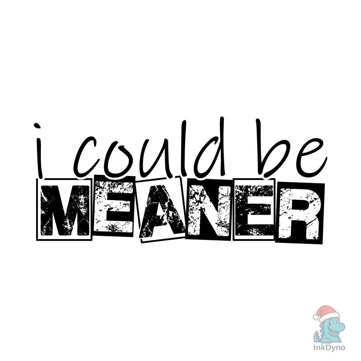 I Could Be Meaner Sarcastic Quote Tee