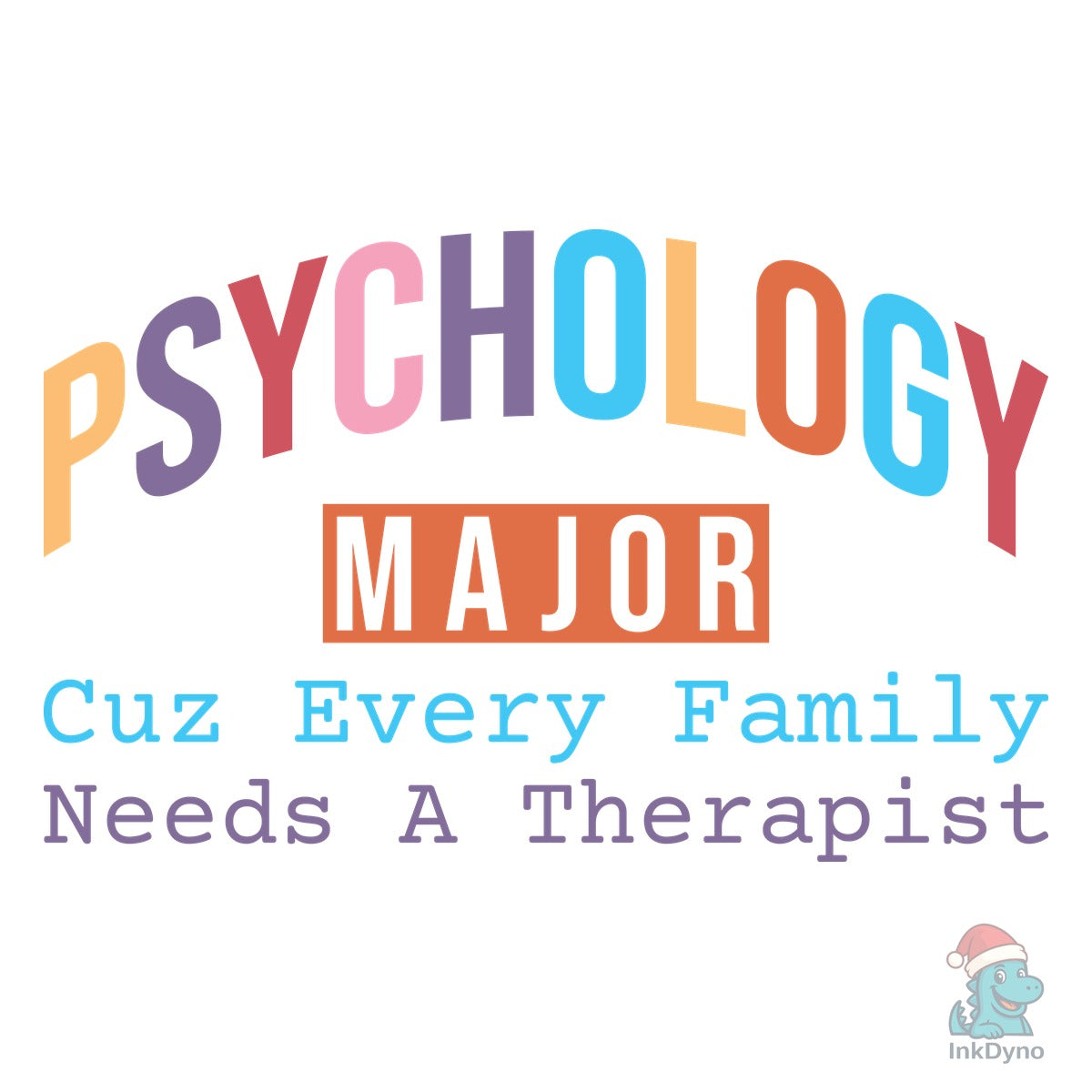 Psychology Major Cuz Every Family Needs