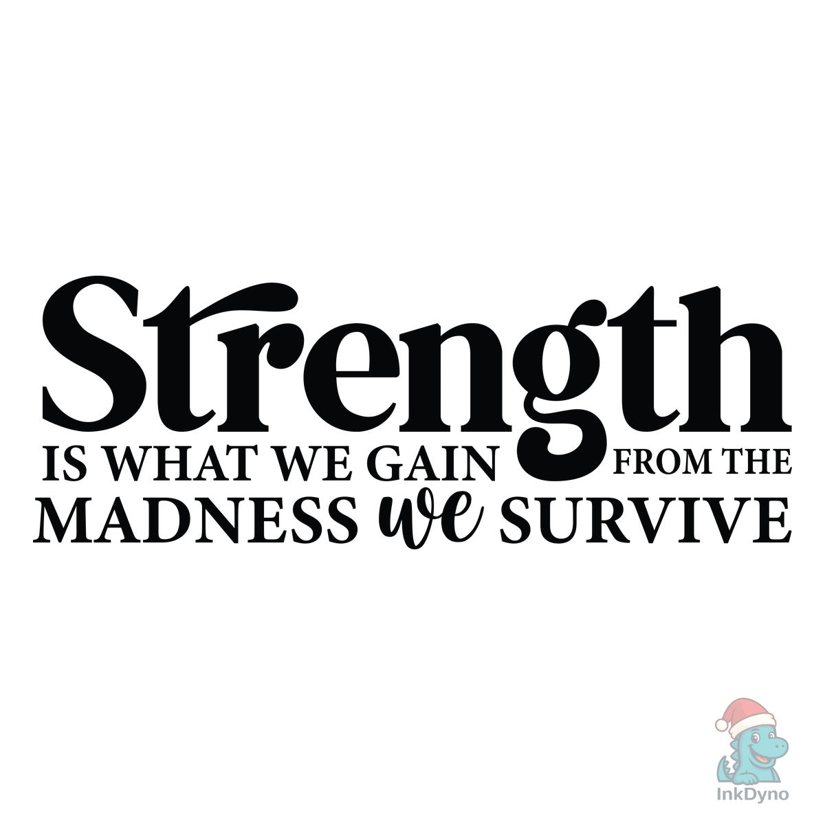 Strength is What We Gain from the Madnes