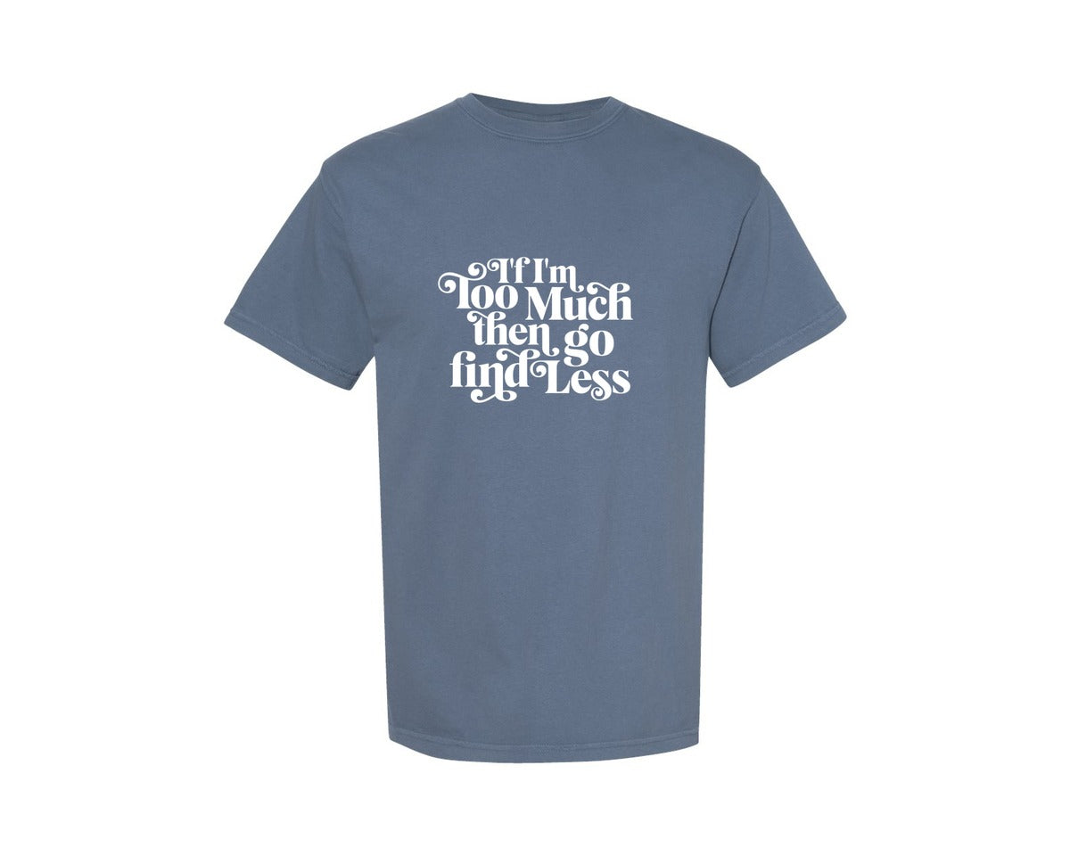 brand:Comfort Colors|color:Blue Jean|If Im Too Muchthen Go Find Less Graphic T-Shirt