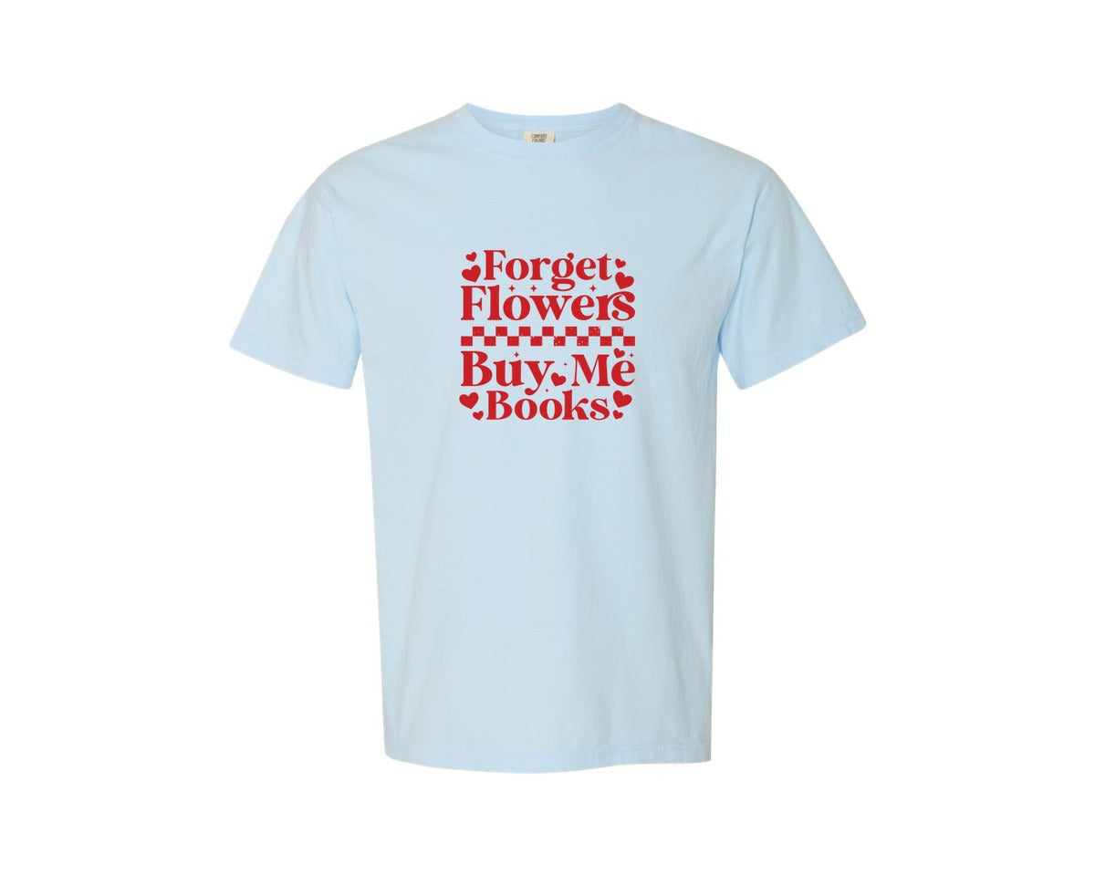 brand:Comfort Colors|color:Chambray|Forget Flowers Buy Me Books 4 Graphic T-Shirt