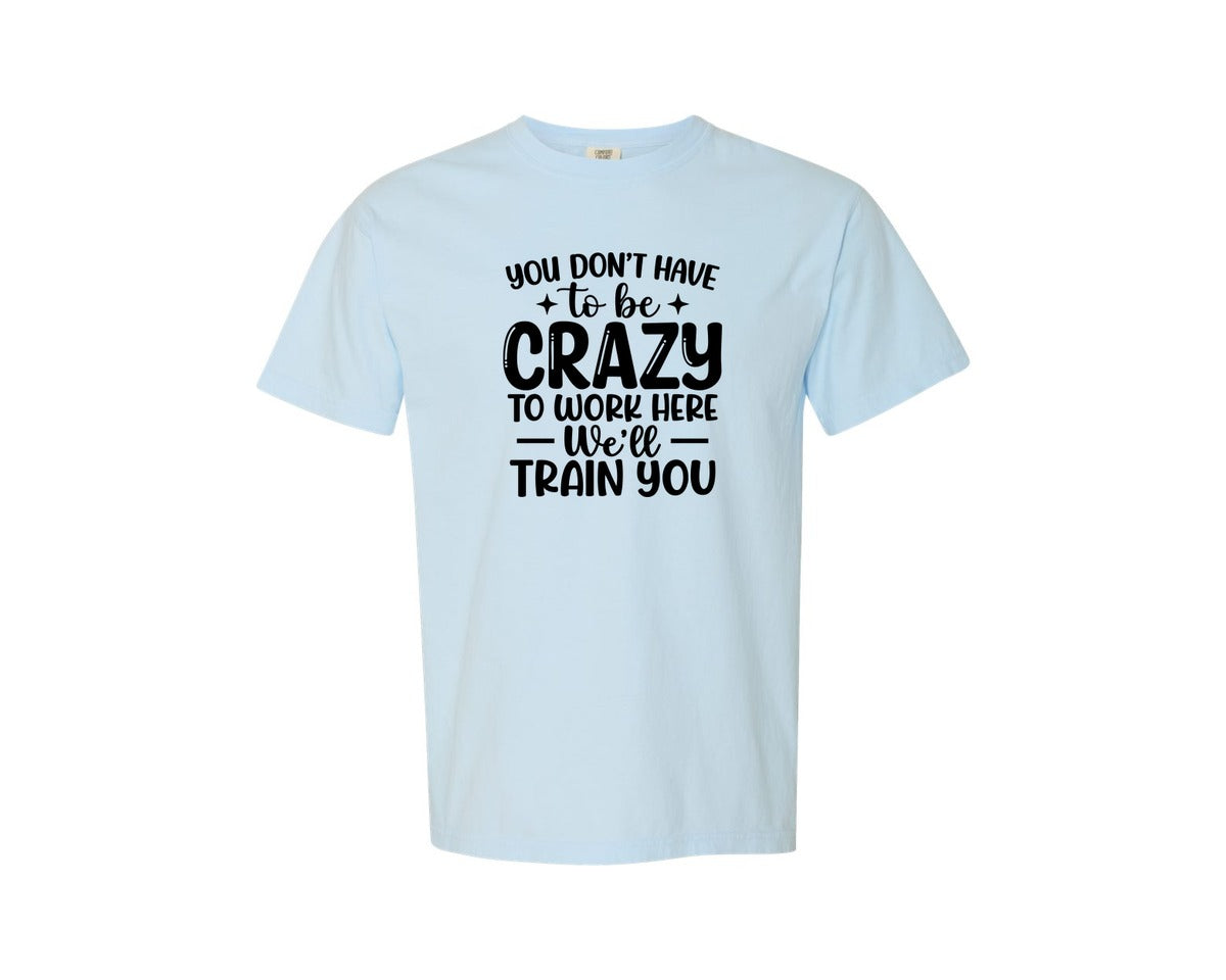 brand:Comfort Colors|color:Chambray|You Dont Have To Be Crazy To Work Here 21 Graphic T-Shirt
