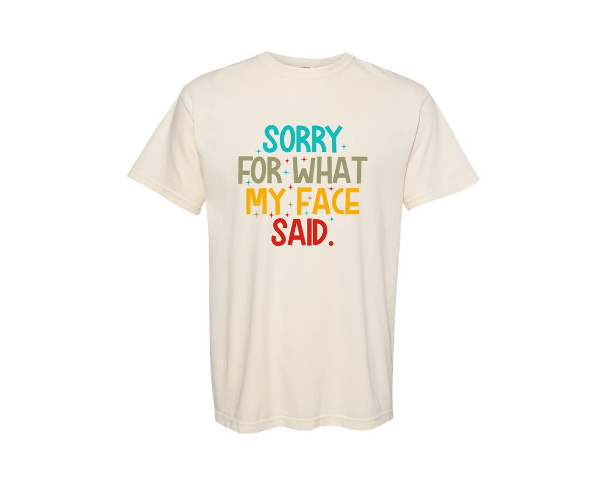 brand:Comfort Colors|color:Ivory|Sorry For What My Face Said Sarcasti 4 Graphic T-Shirt
