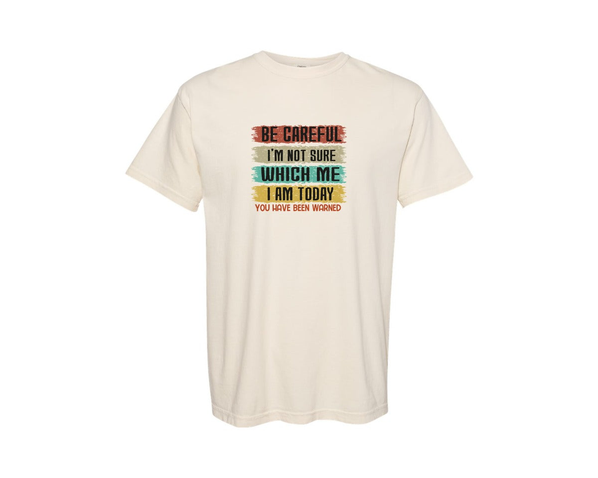 brand:Comfort Colors|color:Ivory|Be Careful Im Not Sure Which Me I Am To Graphic T-Shirt