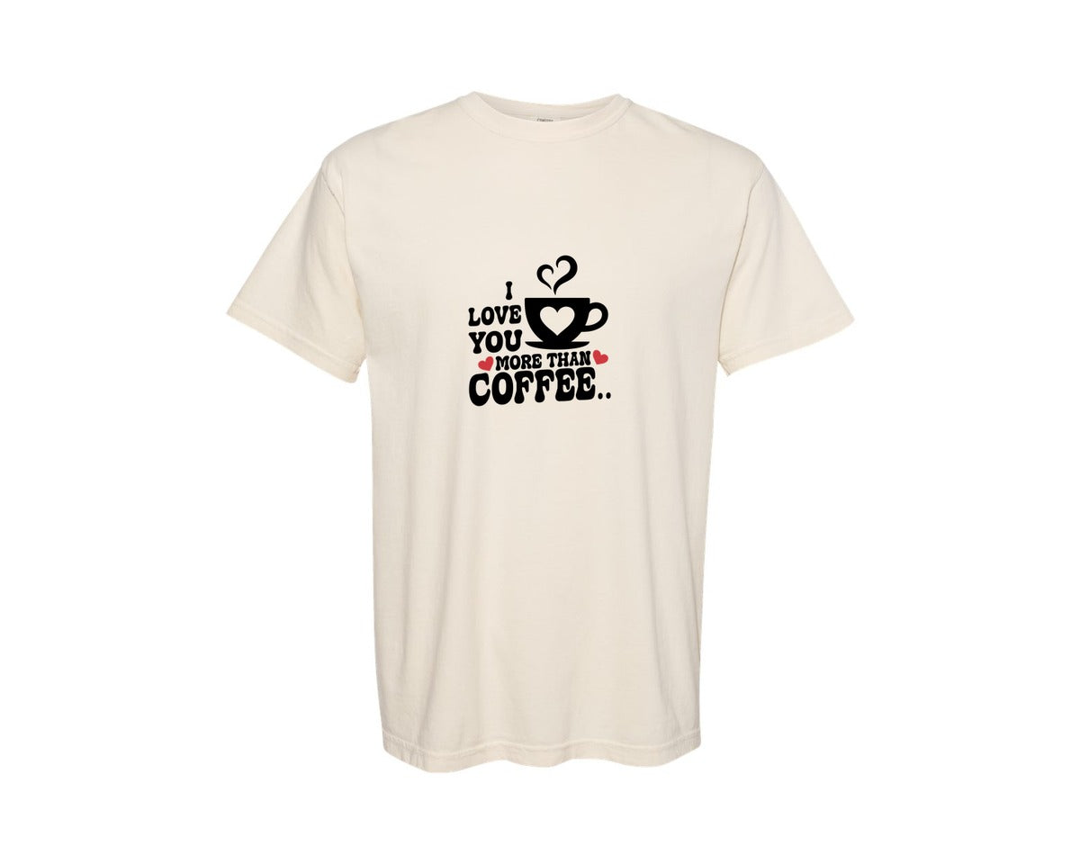 brand:Comfort Colors|color:Ivory|I Love You More Than Coffee 2 Graphic T-Shirt