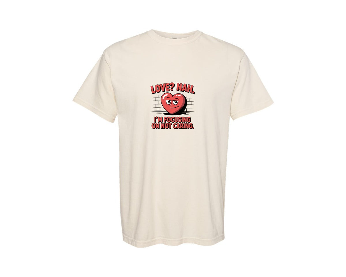 brand:Comfort Colors|color:Ivory|Love Nah I Am Focusing On Not Caring Graphic T-Shirt
