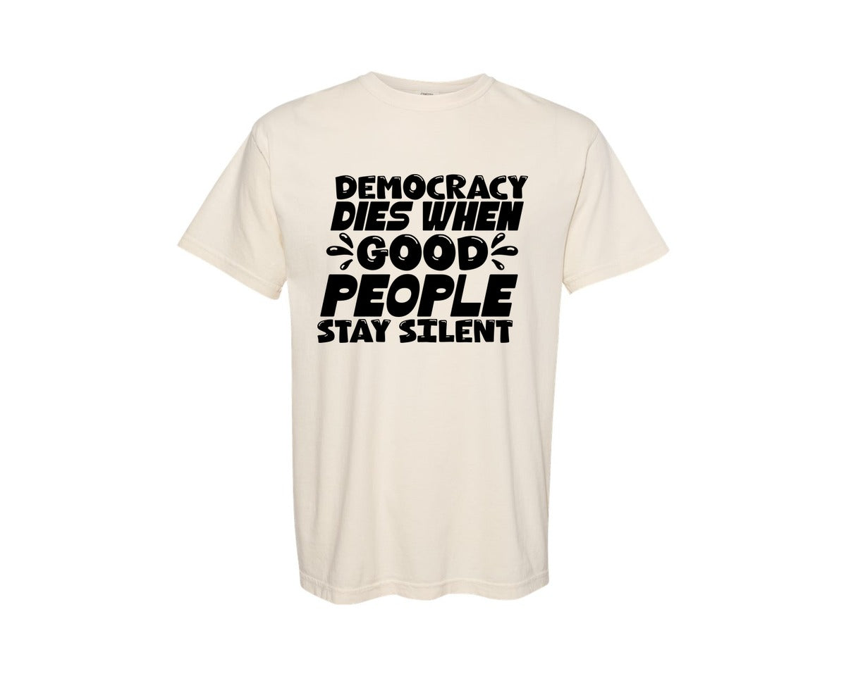 brand:Comfort Colors|color:Ivory|Democracy Dies When Good People Stay Sil Graphic T-Shirt