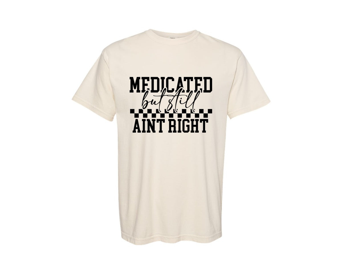 brand:Comfort Colors|color:Ivory|Medicated But Still Aint Right 5 Graphic T-Shirt