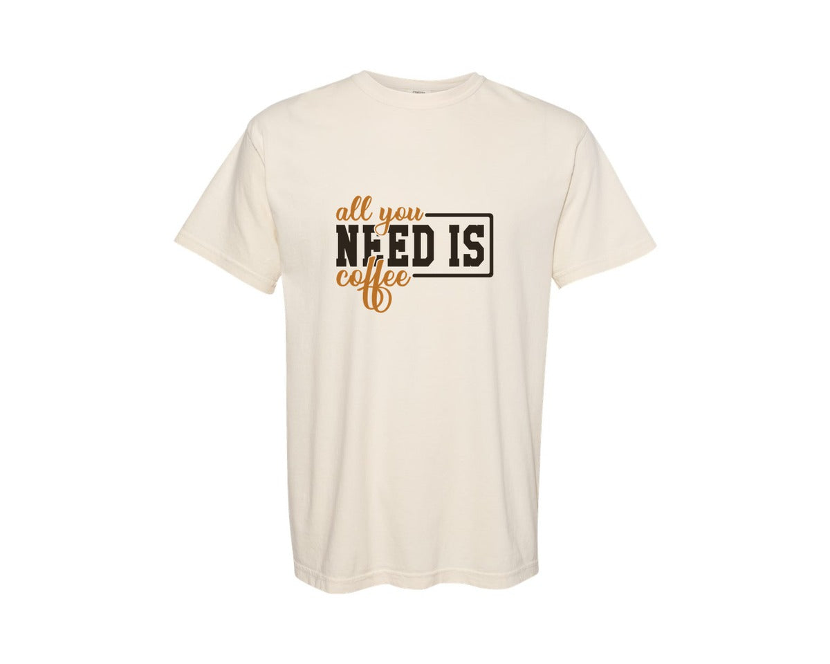 brand:Comfort Colors|color:Ivory|All You Need Is Coffee 45 Graphic T-Shirt