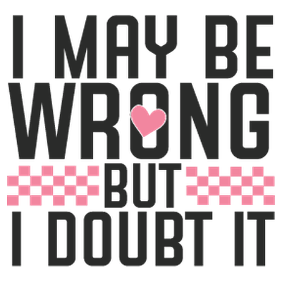 I May Be Wrong Snarky - DTF Transfer