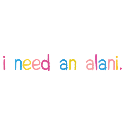I Need an Alani - DTF Transfer