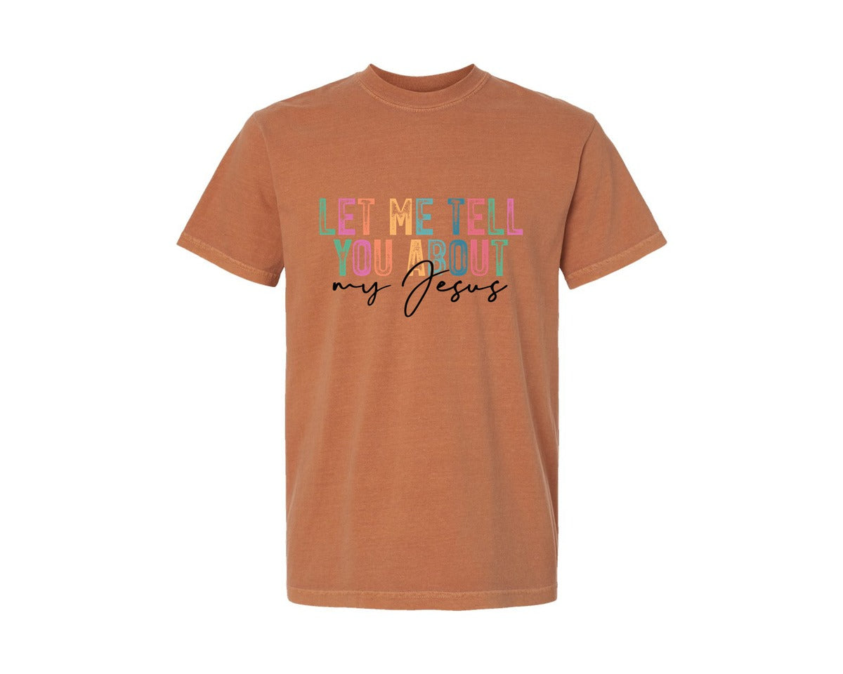brand:Comfort Colors|color:Yam|Let Me Tell You About My Jesus 25 Graphic T-Shirt