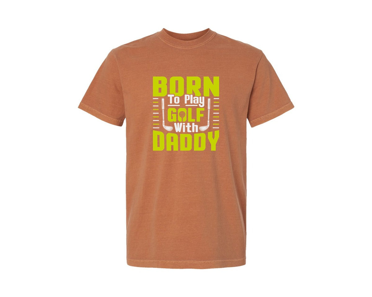 brand:Comfort Colors|color:Yam|Born To Play Golf With Daddy Quote 7 Graphic T-Shirt