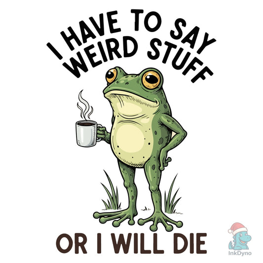 I Have to Say Weird Stuff or I'll Die - DTF Transfer