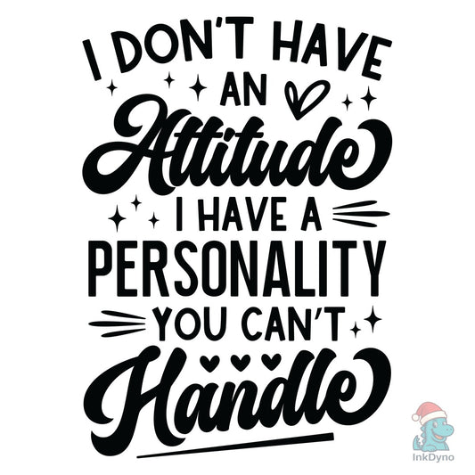 I Don't Have An Attitude - Funny Shirt - DTF Transfer