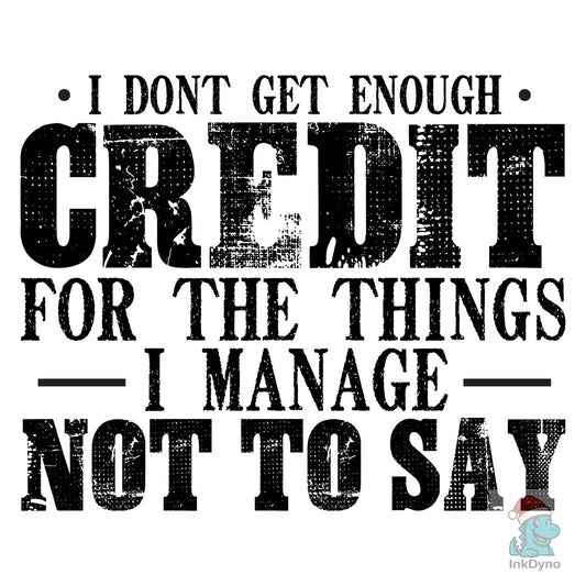 I Don't Get Enough Credit Sarcastic - DTF Transfer