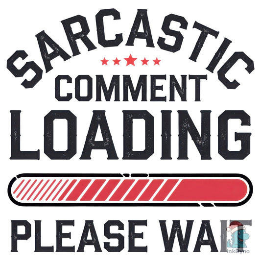 Funny Sarcastic Comment Loading - DTF Transfer