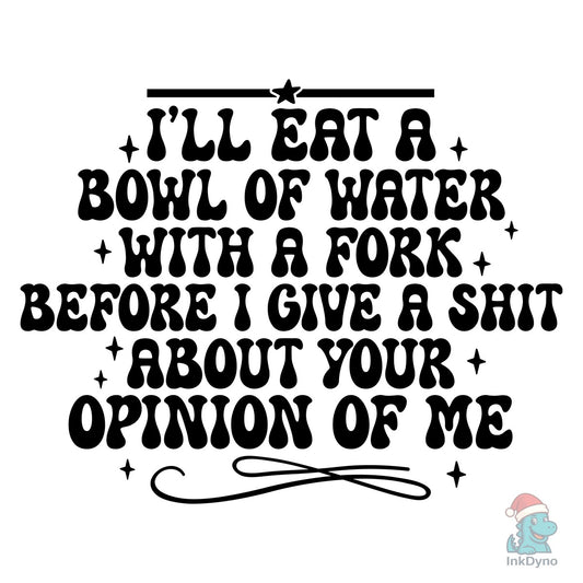 I'll Eat a Bowl of Water with a Fork - DTF Transfer
