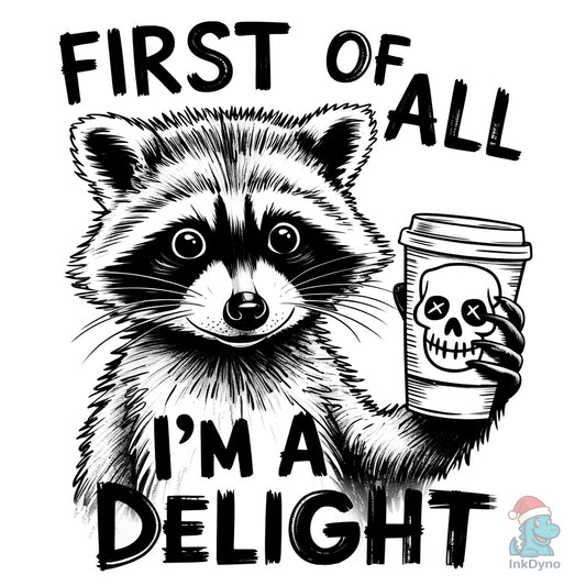 First of All I'm a Delight Raccoon - DTF Transfer
