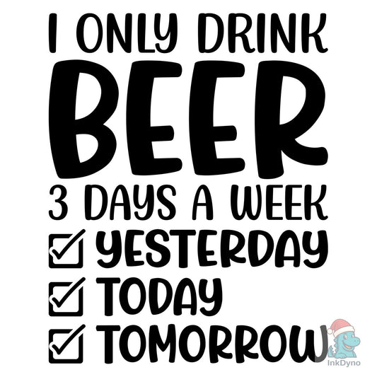 I Only Drink Beer 3 Days a Week - DTF Transfer