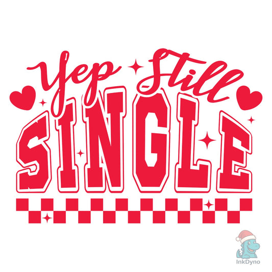 Anti Valentine's Day Yep Still Single - DTF Transfer