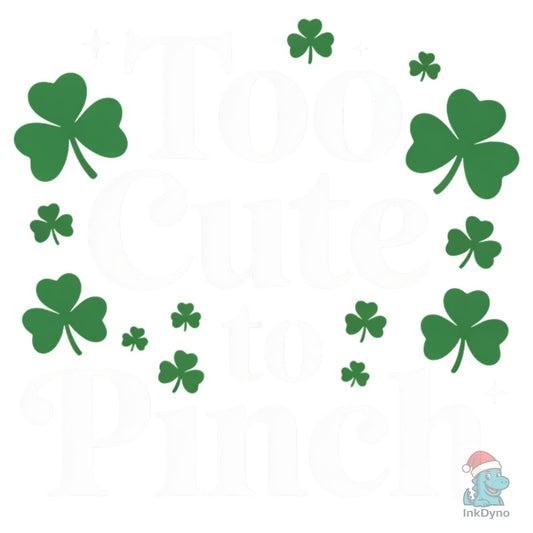 St Patrick's Day Too Cute to Pinch - DTF Transfer
