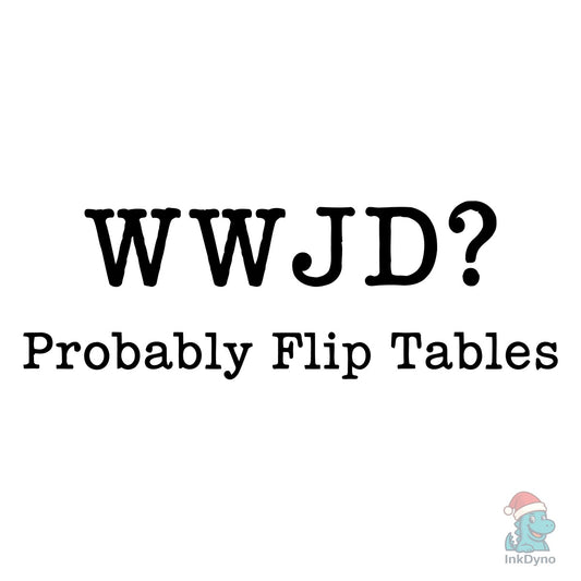 WWJD Probably Flip Tables Quote - DTF Transfer