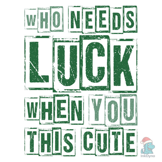 Who Needs Luck St Patrick's Day - DTF Transfer