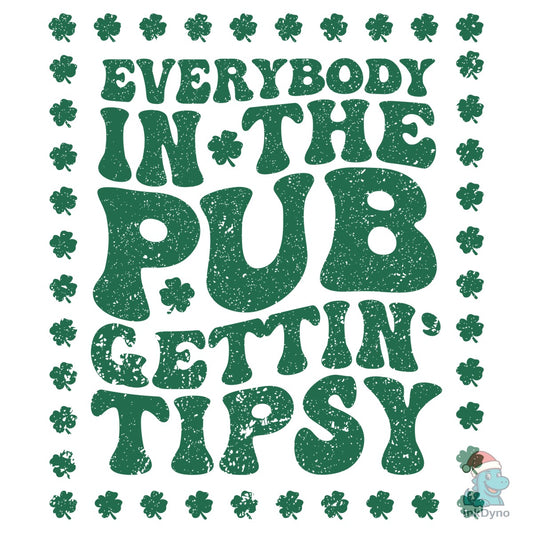 Everybody in the Pub Gettin Tipsy - DTF Transfer