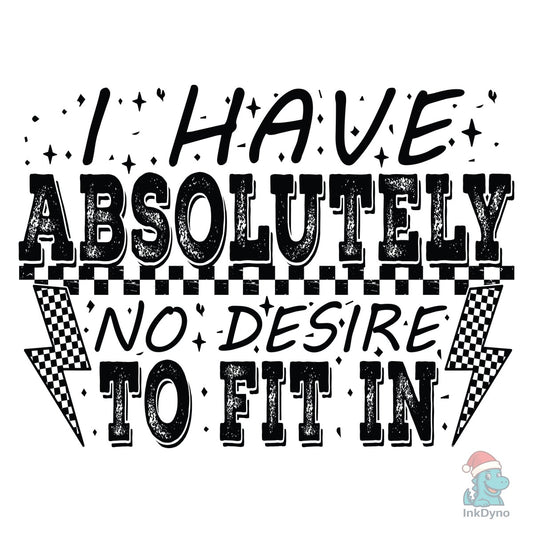 Absolutely No Desire To Fit In - DTF Transfer