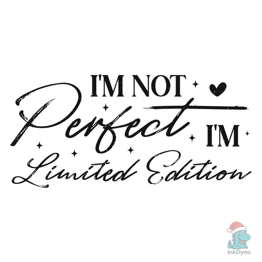 I Am Not Perfect I Am a Limited Edition - DTF Transfer