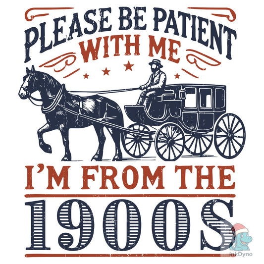 Please Be Patient With Me - I'm From the 1900s - DTF Transfer