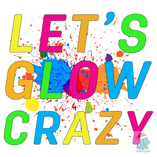 LET'S GLOW CRAZY T-SHIRT - DTF Transfer
