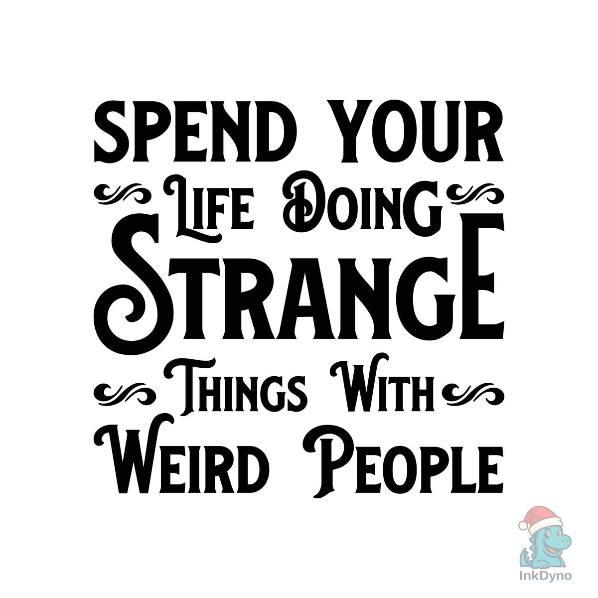 SPEND YOUR LIFE DOING STRANGE THINGS