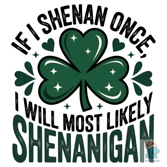 If I Shenan Once I Will Most Likely She - DTF Transfer
