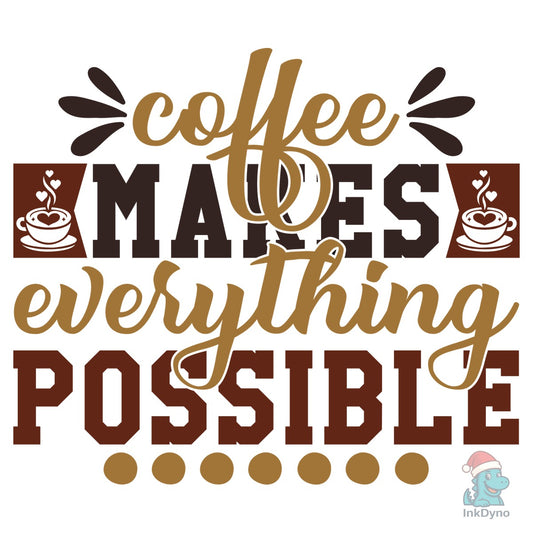 Coffee Makes Everything Possible - DTF Transfer