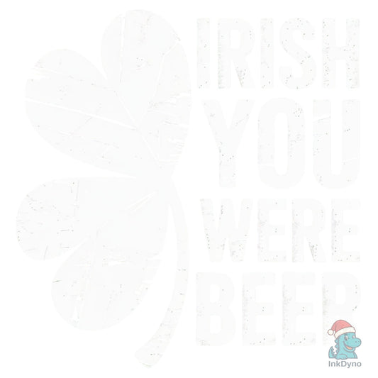 Irish You Were Beer - DTF Transfer