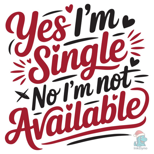 Yes I'm Single No I'm Not Available - DTF Transfer